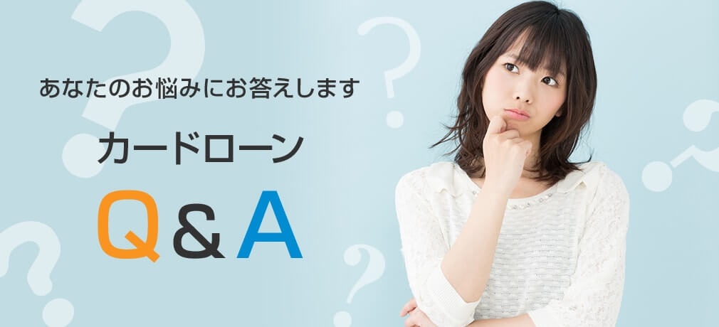 あなたのお悩みにお答えします カードローンQ&A