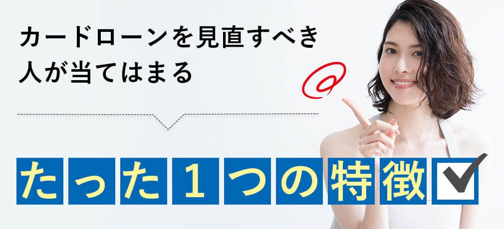 カードローンを見直すべき人が当てはまるたった1つの特徴